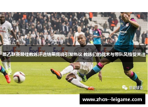 英乙联赛最佳教练评选结果揭晓引发热议 教练们的战术与带队风格受关注