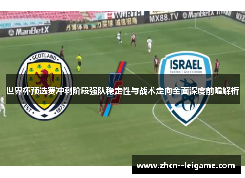 世界杯预选赛冲刺阶段强队稳定性与战术走向全面深度前瞻解析