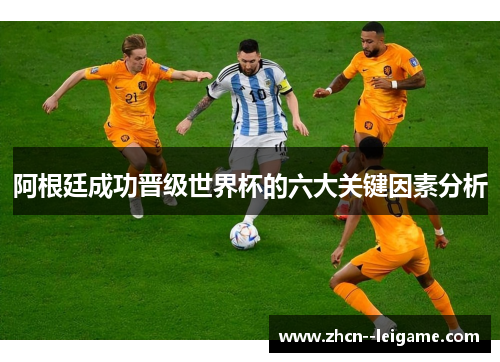 阿根廷成功晋级世界杯的六大关键因素分析