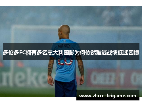 多伦多FC拥有多名意大利国脚为何依然难逃战绩低迷困境