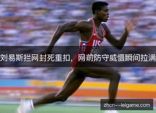 刘易斯拦网封死重扣，网前防守威慑瞬间拉满